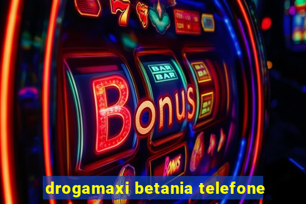 drogamaxi betania telefone